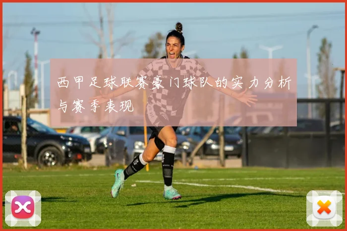 西甲足球联赛豪门球队的实力分析与赛季表现